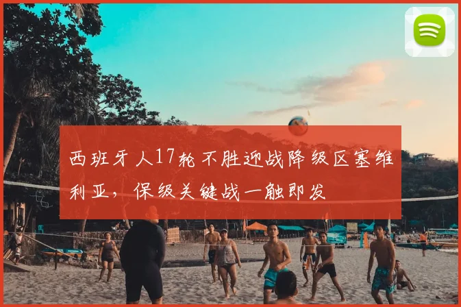 西班牙人17轮不胜迎战降级区塞维利亚,保级关键战一触即发